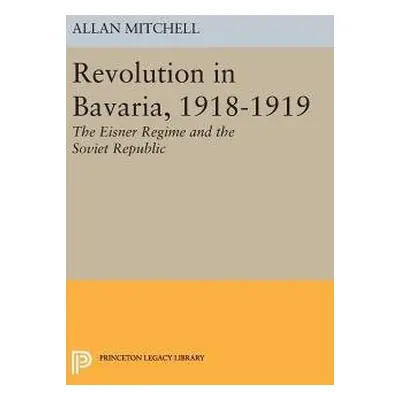 Revolution in Bavaria, 1918-1919 - Mitchell, Allan