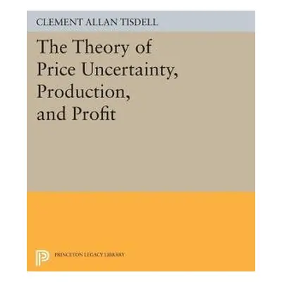 Theory of Price Uncertainty, Production, and Profit - Tisdell, Clement Allan