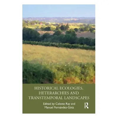 Historical Ecologies, Heterarchies and Transtemporal Landscapes