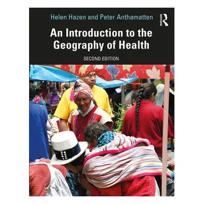 Introduction to the Geography of Health - Hazen, Helen (University of Denver, USA) a Anthamatten