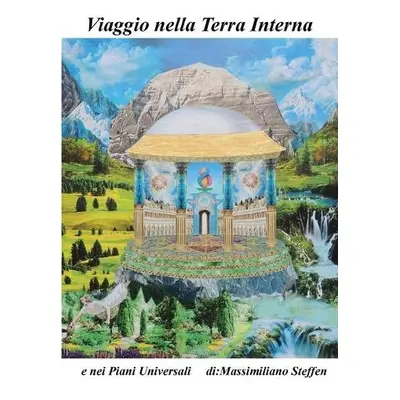 Viaggio nella Terra Interna e nei Piani Universali - Steffen Massimiliano