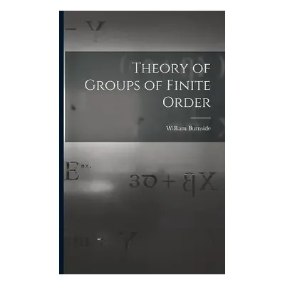 Theory of Groups of Finite Order - Burnside, William