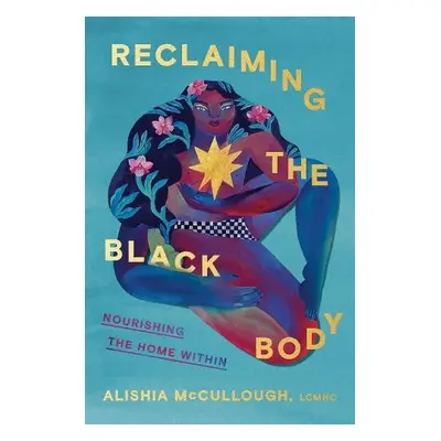 Reclaiming the Black Body - McCullough, Alishia