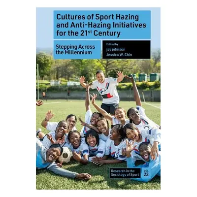 Cultures of Sport Hazing and Anti-Hazing Initiatives for the 21st Century