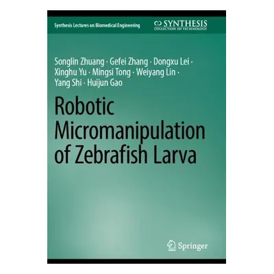 Robotic Micromanipulation of Zebrafish Larva - Zhuang, Songlin a Zhang, Gefei a Lei, Dongxu a Yu