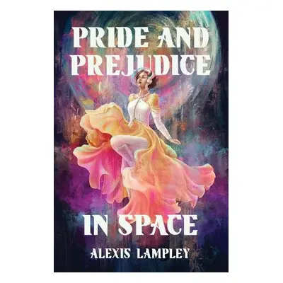 Pride and Prejudice in Space - Lampley, Alexis