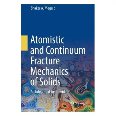 Atomistic and Continuum Fracture Mechanics of Solids - Meguid, Shaker A.