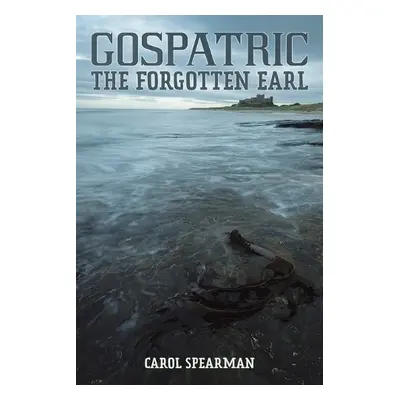 Gospatric - The Forgotten Earl - Spearman, Carol