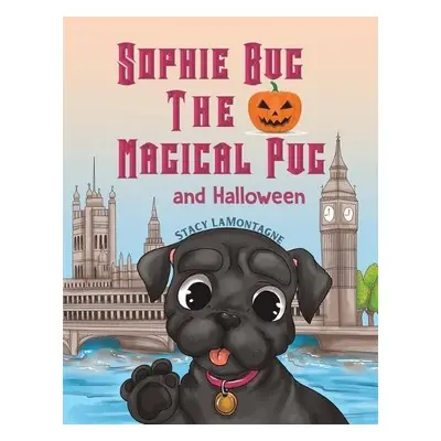 Sophie Bug the Magical Pug and Halloween - Lamontagne, Stacy