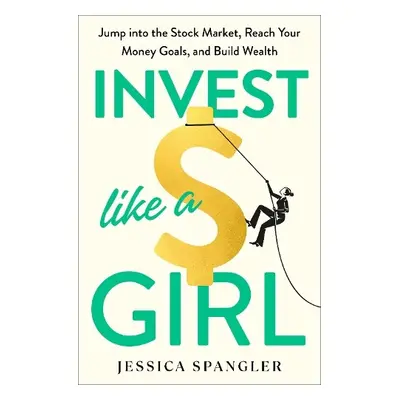 Invest Like a Girl - Spangler, Jessica