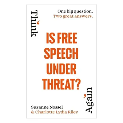 Is Free Speech Under Threat? - Riley, Charlotte Lydia a Nossel, Suzanne a Intelligence Squared