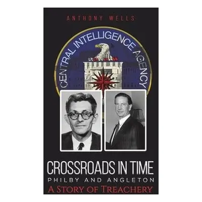 Crossroads in Time Philby and Angleton A Story of Treachery - Wells, Anthony