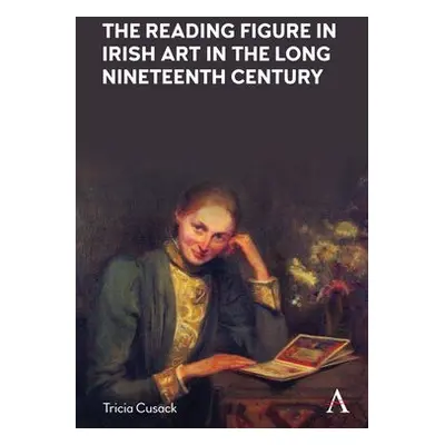 Reading Figure in Irish Art in the Long Nineteenth Century - Cusack, Tricia