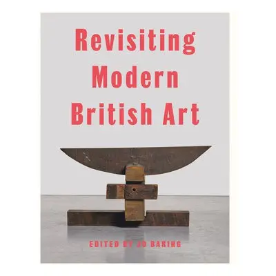 Revisiting Modern British Art - Baker, Harriet a Crippa, Elena a Emelife, Aindrea a Freeman, Lau