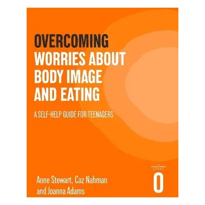 Overcoming Worries About Body Image and Eating - Stewart, Anne a Nahman, Caz a Adams, Joanna