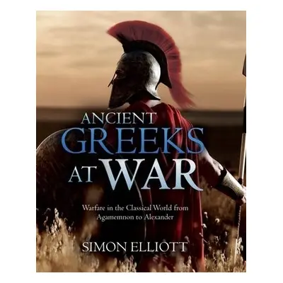 Ancient Greeks at War - Elliott, Simon