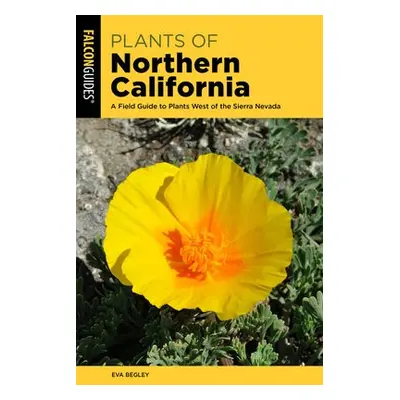 Plants of Northern California - Begley, Eva, Ph.D.