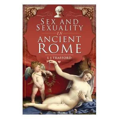 Sex and Sexuality in Ancient Rome - Trafford, L J