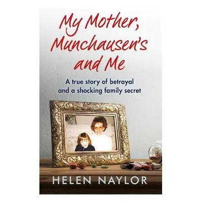 My Mother, Munchausen's and Me - Naylor, Helen