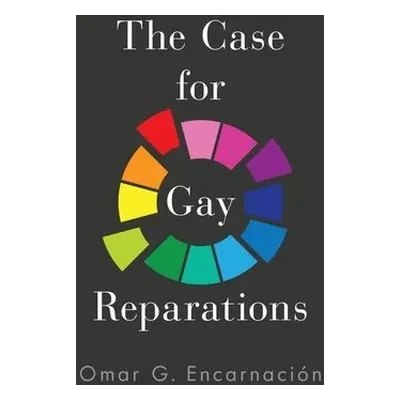 Case for Gay Reparations - Encarnacion, Omar G. (Professor of Political Studies, Professor of Po