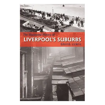 Illustrated History of Liverpool's Suburbs - Lewis, David