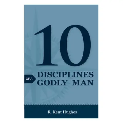 10 Disciplines of a Godly Man (Pack of 25) - Hughes, R. Kent