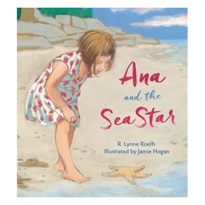 Ana and the Sea Star - Roelfs, R. Lynne