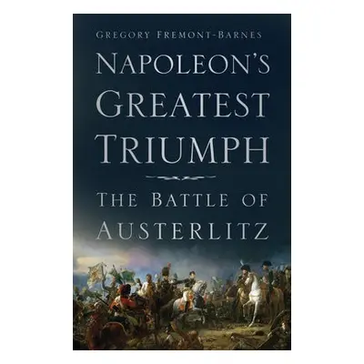 Napoleon's Greatest Triumph - Fremont-Barnes, Gregory