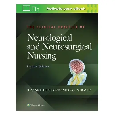 Clinical Practice of Neurological and Neurosurgical Nursing - Hickey, Joanne V., PhD, RN, ACNP-B