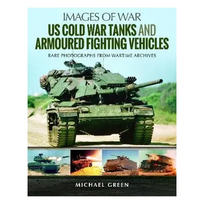 US Cold War Tanks and Armoured Fighting Vehicles - Green, Michael