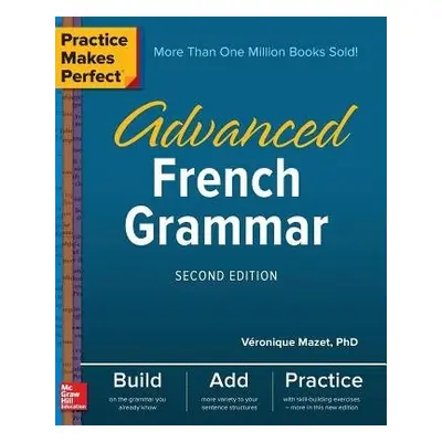 Practice Makes Perfect: Advanced French Grammar, Second Edition - Mazet, Veronique