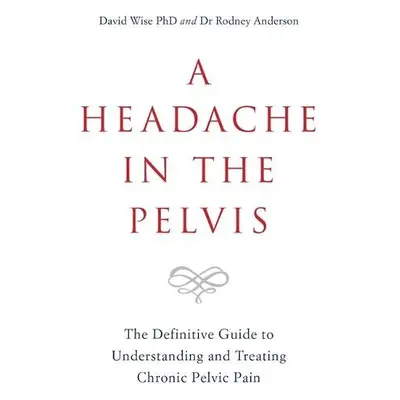 Headache in the Pelvis - Wise, David, PhD a Anderson, Dr Rodney