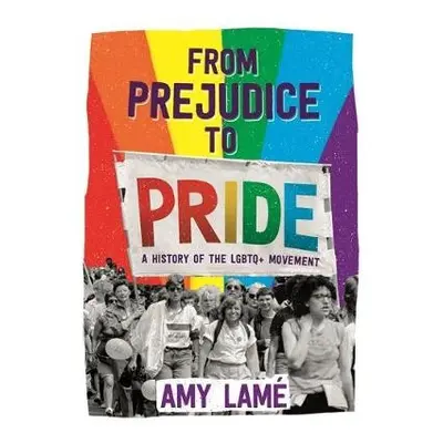 From Prejudice to Pride: A History of LGBTQ+ Movement - Lame, Amy