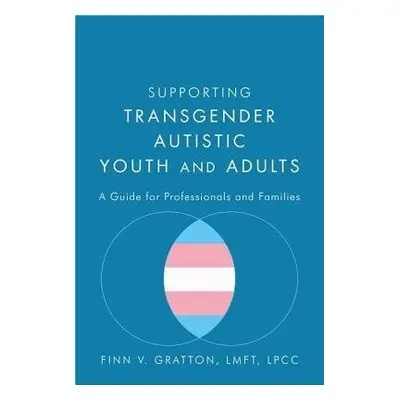 Supporting Transgender Autistic Youth and Adults - Gratton, Finn V.