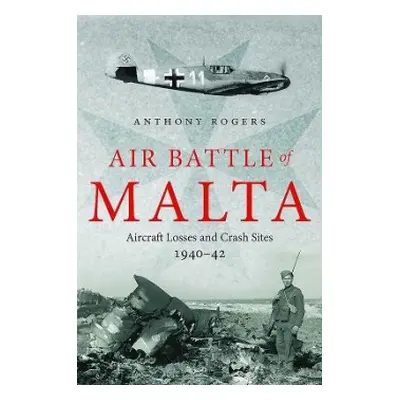 Air Battle of Malta - Rogers, Anthony