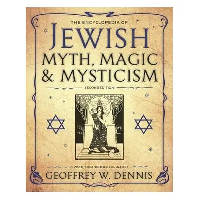 Encyclopedia of Jewish Myth, Magic and Mysticism - Dennis, Geoffrey W.