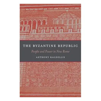 Byzantine Republic - Kaldellis, Anthony