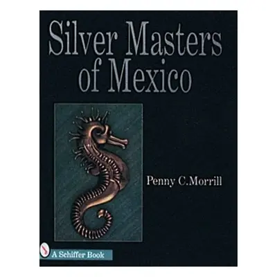 Silver Masters of Mexico - Morrill, Penny C.