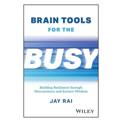 Brain Tools for the Busy - Rai, Jay (King's College)