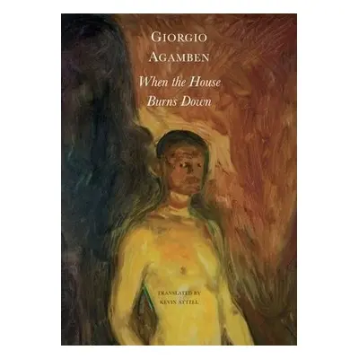 When the House Burns Down – From the Dialect of Thought - Agamben, Giorgio a Attell, Kevin