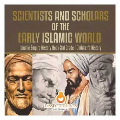 Scientists and Scholars of the Early Islamic World - Islamic Empire History Book 3rd Grade Child