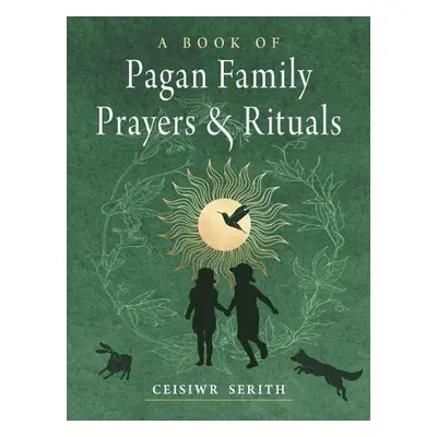 Book of Pagan Family Prayers and Rituals - Serith, Ceisiwr (Ceisiwr Serith)