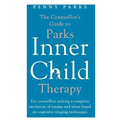 Counsellor's Guide to Parks Inner Child Therapy - Parks, Penny