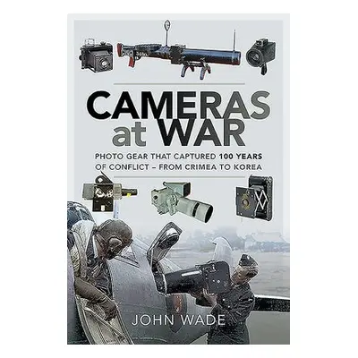 Cameras at War - Wade, John