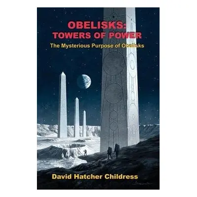 Obelisks - Childress, David Hatcher (David Hatcher Childress)