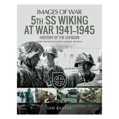 5th SS Division Wiking at War 1941-1945: History of the Division - Baxter, Ian