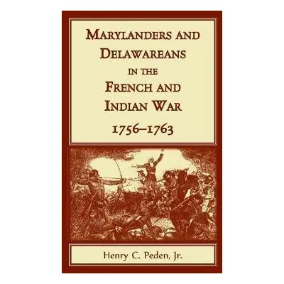 Marylanders and Delawareans in the French and Indian War, 1756-1763 - Peden, Henry C, Jr