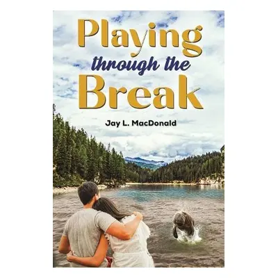 Playing Through the Break - MacDonald, Jay L