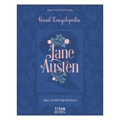 Jane Austen: The Visual Encyclopedia - Saim, Claire