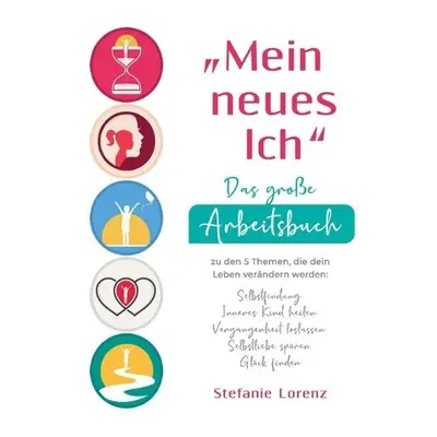 "Mein neues Ich" - Das gro?e Arbeitsbuch zu den 5 Themen, die dein Leben ver?ndern werden - Lore